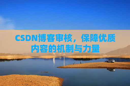 CSDN博客审核，保障优质内容的机制与力量